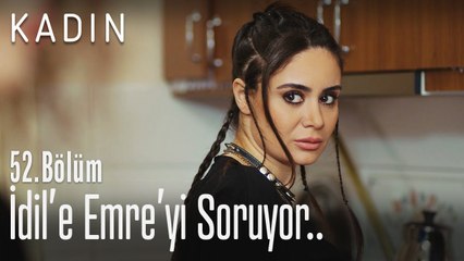 İdil'e Emre'yi soruyor.. - Kadın 52. Bölüm