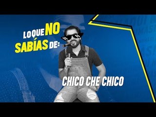 #Loquenosabíasde Chico Che Chico