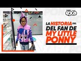 La triste y verdadera historia del fan de ‘My Little Ponny’.