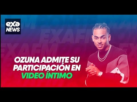 #ExaNews Ozuna rompe el silencio y habla sobre su video íntimo