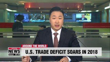 U.S. trade deficit soars to 10-year high in 2018, dealing blow to Trump