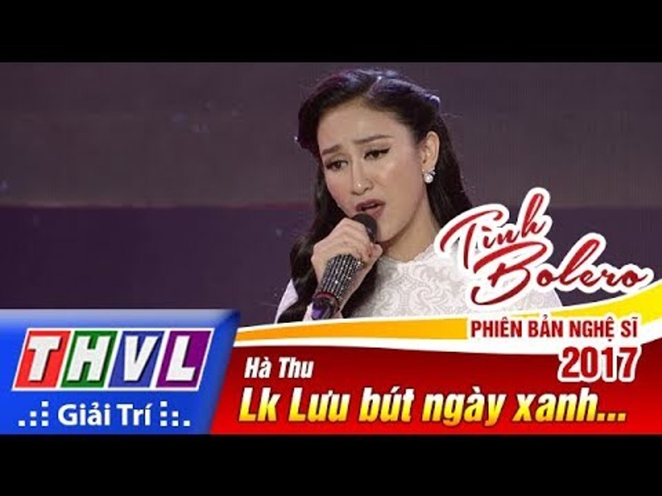 THVL | Tình Bolero – Phiên bản nghệ sĩ 2017 | Tập 13[4]: Lk Lưu bút ngày xanh, Hạ buồn... Hà Thu