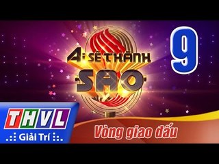 THVL | Ai sẽ thành Sao - Tập 9: Vòng giao đấu