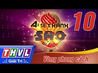 THVL | Ai sẽ thành Sao - Tập 10: Vòng phong cách