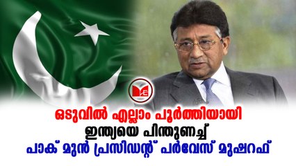 Pervez Musharaf ഇന്ത്യയെ പിന്തുണച്ച് പാക് മുൻ പ്രസിഡന്റ് പർവേസ് മുഷറഫ്