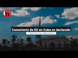 Cementerio de EU en Cuba es declarado Patrimonio Nacional.