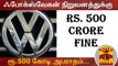 ஃபோக்ஸ்வேகன் நிறுவனத்துக்கு ரூ.500 கோடி அபராதம்... | Volkswagen