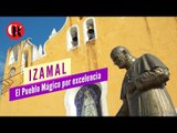 ¡Izamal, Pueblo Mágico por excelencia!