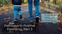 TO PLEASE, OR NOT TO PLEASE Trust and Respect in Parenting: Pathways to Positive Parenting 3