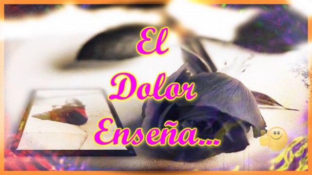 El Dolor Enseña _ Me Duele el Alma _ La Sabiduria del Dolor _ El Dolor es un Maestro