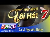 THVL | Hãy nghe tôi hát - Tập 7:  Ca sĩ Nguyễn Hưng