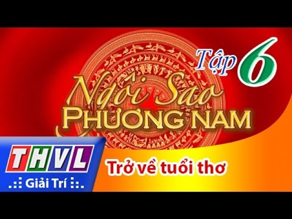 THVL | Ngôi sao phương Nam 2016 - Tập 6: Trở về tuổi thơ