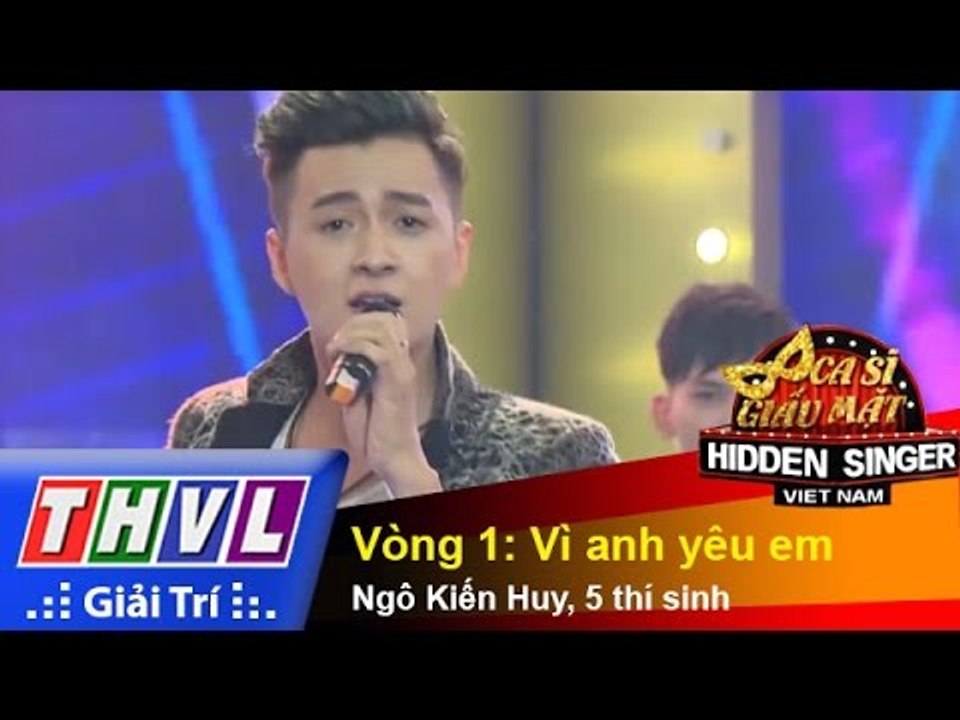 THVL | Ca sĩ giấu mặt 2015 - Tập 11: Ngô Kiến Huy | Vòng 1: Vì anh yêu em - Ngô Kiến Huy, 5 thí sinh