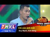 THVL | Ca sĩ giấu mặt 2015 - Tập 12: Duy Mạnh | Chỉ còn ánh mắt -  Duy Mạnh, Anh Dũng