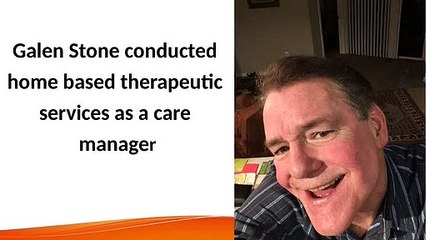 Galen Stone conducted home based therapeutic services as a care manager