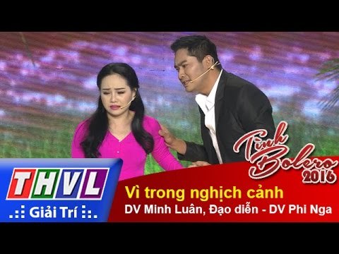 THVL | Tình Bolero 2016 - Tập 10: Vì trong nghịch cảnh - DV Minh Luân, Đạo diễn - DV Phi Nga