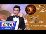 THVL | Tình ca Việt 2016 - Tập 2: Xuân phương Nam | Gió về miền xuôi - Lê Minh Trung