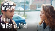 Ya ben ya ablan - Bizim Hikaye 60. Bölüm