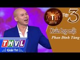 THVL | Tình ca Việt 2016 - Tập 3: Xuân họp mặt - Phan Đinh Tùng