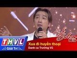 THVL | Tình Bolero 2016 - Tập 11: Xua đi huyền thoại - Danh ca Trường Vũ