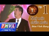 THVL | Tình ca Việt 2016 – Tập 1: Nhớ một chiều xuân - Đàm Vĩnh Hưng
