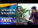 THVL | Chuyện cảnh giác: Cho thuê đất đặt bảng quảng cáo, bán nội tạng phi pháp