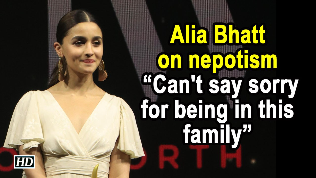 Alia Bhatt on nepotism: Can't say sorry for being in this family