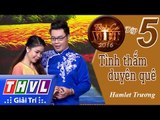 THVL | Tình ca Việt 2016 - Tập 5: Tình thắm duyên quê - Hamlet Trương