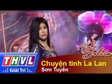 THVL | Tình Bolero - Những chuyện tình: Sơn Tuyền - Chuyện tình La Lan