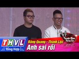 THVL | Tuyệt đỉnh song ca - Tập 4: Anh sai rồi - Trần Đăng Quang, Bùi Thành Lộc