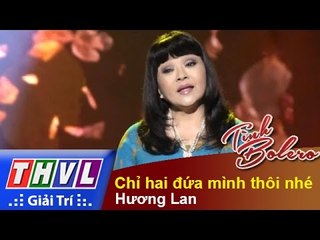 THVL | Tình Bolero - Tình ca muôn thuở: Hương Lan - Chỉ hai đứa mình thôi nhé