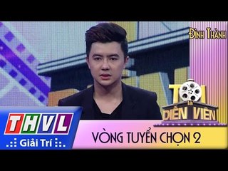 THVL l Tôi là diễn viên - Vòng tuyển chọn 2: Đặng Đình Thành