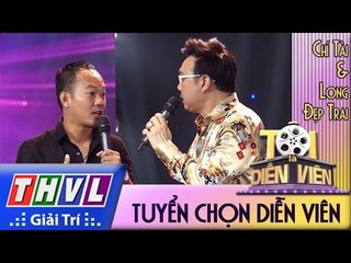 THVL l Tôi là diễn viên - Tập 6: Tuyển chọn diễn viên - Chí Tài, Long đẹp trai