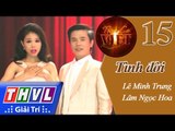 THVL | Tình ca Việt 2015 - Tập 15: Tình đời - Lê Minh Trung, Lâm Ngọc Hoa