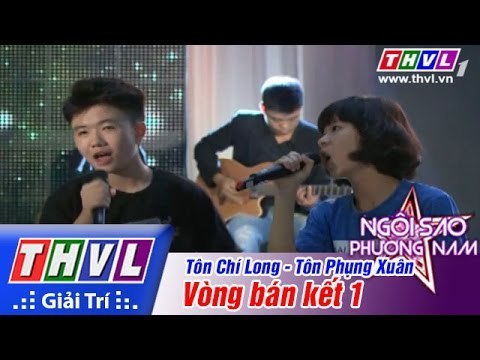 THVL | Ngôi sao phương Nam - Tập 2: Vòng bán kết 1 - Tôn Phụng Xuân, Tôn Chí Long