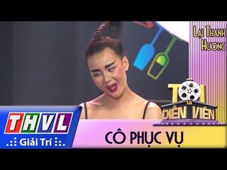 THVL l Tôi là diễn viên - Tập 6: Cô phục vụ - Lại Thanh Hương