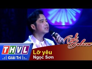 THVL | Tình Bolero - Tình ca muôn thuở: Ngọc Sơn - Lỡ yêu