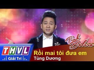 THVL | Tình Bolero - Tình ca muôn thuở: Tùng Dương - Rồi mai tôi đưa em