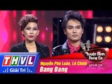 THVL | Tuyệt đỉnh song ca - Tập 12: Bang Bang - Nguyễn Phú Luân, Lê Chinh