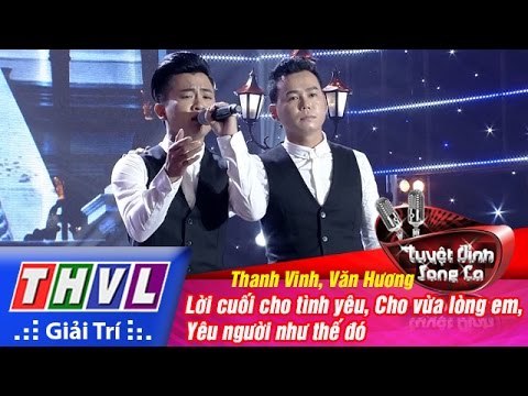 THVL | Tuyệt đỉnh song ca - Chung kết: Liên khúc Lời cuối cho tình yêu - Thanh Vinh, Văn Hương