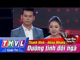 THVL | Tuyệt đỉnh song ca - Tập 9: Đường tình đôi ngã - Thanh Vinh, Hồng Nhung