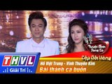THVL | Tuyệt đỉnh song ca - Cặp đôi vàng l Tập 5: Bài thánh ca buồn - Hồ Việt Trung, Vĩnh Thuyên Kim