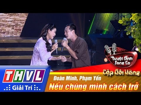 THVL | Tuyệt đỉnh song ca - Cặp đôi vàng | Tập 9 [5]: Nếu chúng mình cách trở - Đoàn Minh, Phạm Yến