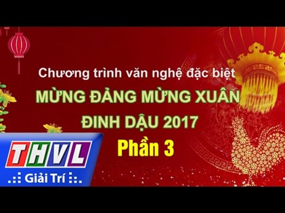 THVL | Chương trình văn nghệ Chào xuân Đinh Dậu 2017 – Phần 3