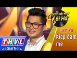 THVL l Hãy nghe tôi hát 2017- Tập 1 [5]: Kiếp đam mê - Lâm Vũ