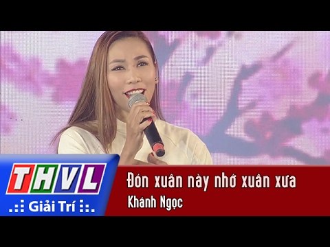 THVL | Chương trình văn nghệ Chào xuân Đinh Dậu 2017[4]: Đón xuân này nhớ xuân xưa - Khánh Ngọc