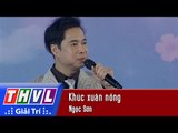 THVL | Chương trình văn nghệ Chào xuân Đinh Dậu 2017[6]: Khúc xuân nồng - Ngọc Sơn
