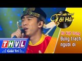 THVL | Hãy nghe tôi hát 2017 - Tập 3[8]: Đừng trách người ơi - Hồ Việt Trung