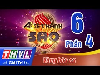 THVL | Ai sẽ thành sao - Tập 6: Vòng hòa ca (Phần 4)