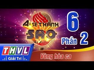 THVL | Ai sẽ thành sao - Tập 6: Vòng hòa ca (Phần 2)